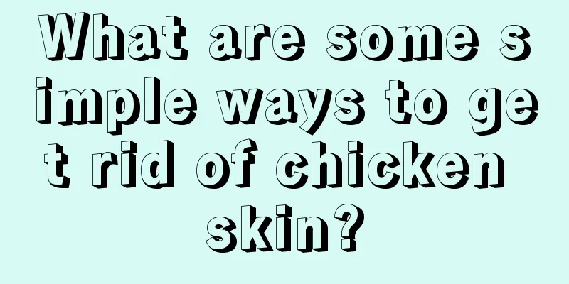 What are some simple ways to get rid of chicken skin?