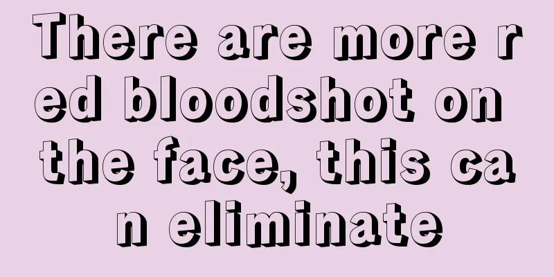 There are more red bloodshot on the face, this can eliminate