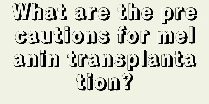 What are the precautions for melanin transplantation?