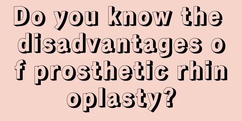 Do you know the disadvantages of prosthetic rhinoplasty?