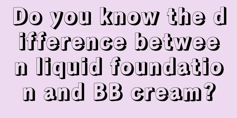 Do you know the difference between liquid foundation and BB cream?