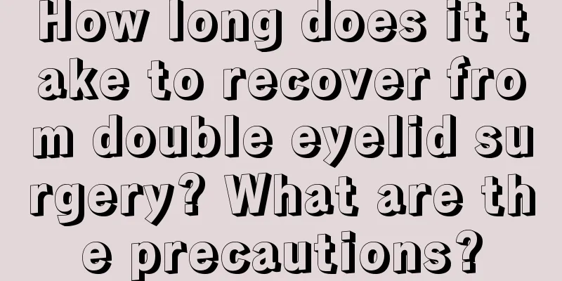 How long does it take to recover from double eyelid surgery? What are the precautions?