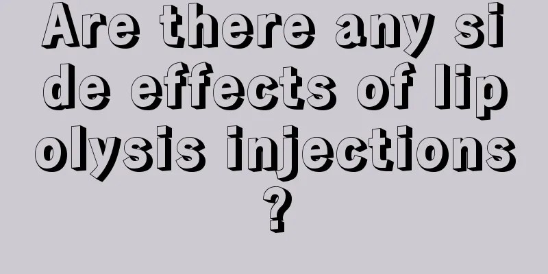 Are there any side effects of lipolysis injections?