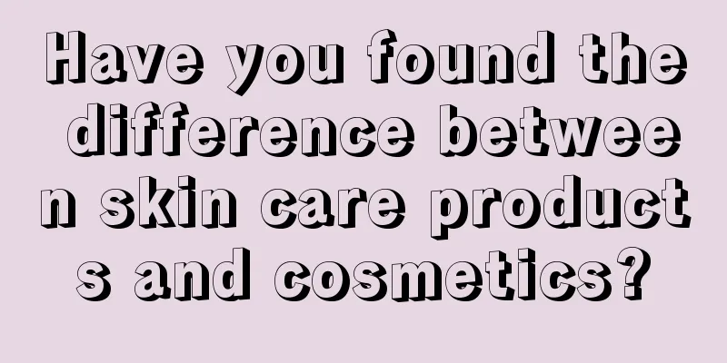 Have you found the difference between skin care products and cosmetics?