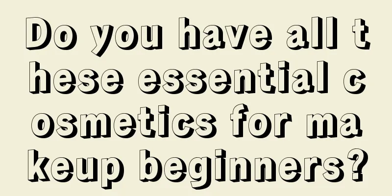 Do you have all these essential cosmetics for makeup beginners?