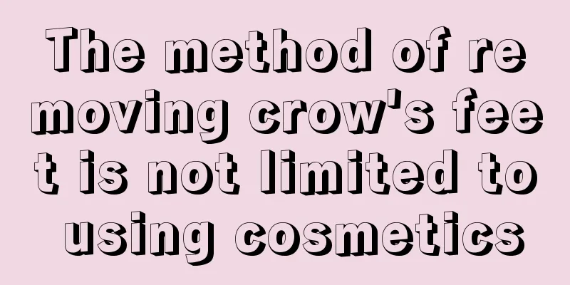 The method of removing crow's feet is not limited to using cosmetics