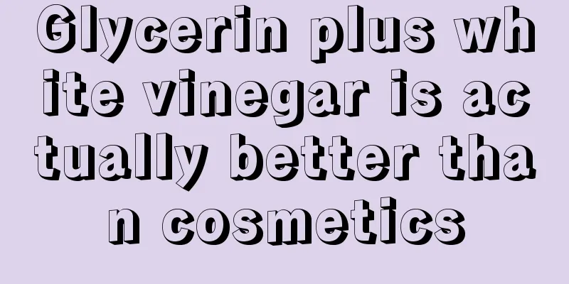 Glycerin plus white vinegar is actually better than cosmetics