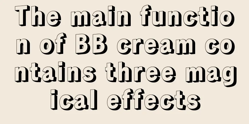 The main function of BB cream contains three magical effects