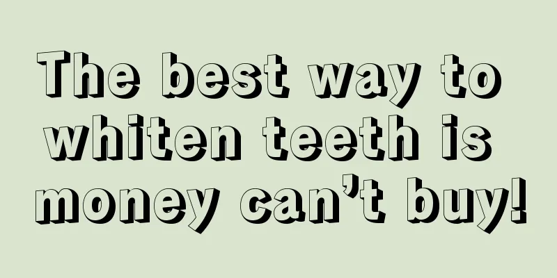 The best way to whiten teeth is money can’t buy!