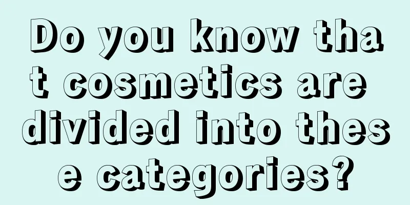 Do you know that cosmetics are divided into these categories?