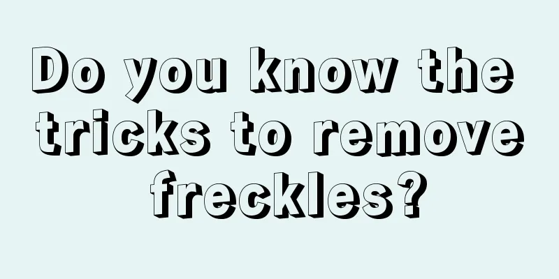 Do you know the tricks to remove freckles?