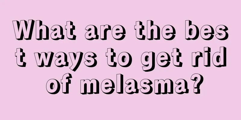 What are the best ways to get rid of melasma?