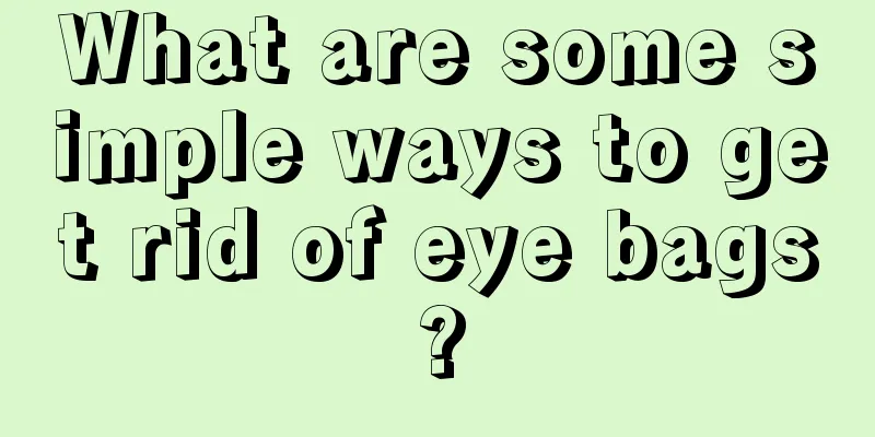 What are some simple ways to get rid of eye bags?