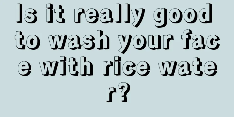 Is it really good to wash your face with rice water?