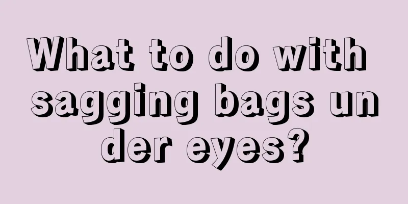 What to do with sagging bags under eyes?