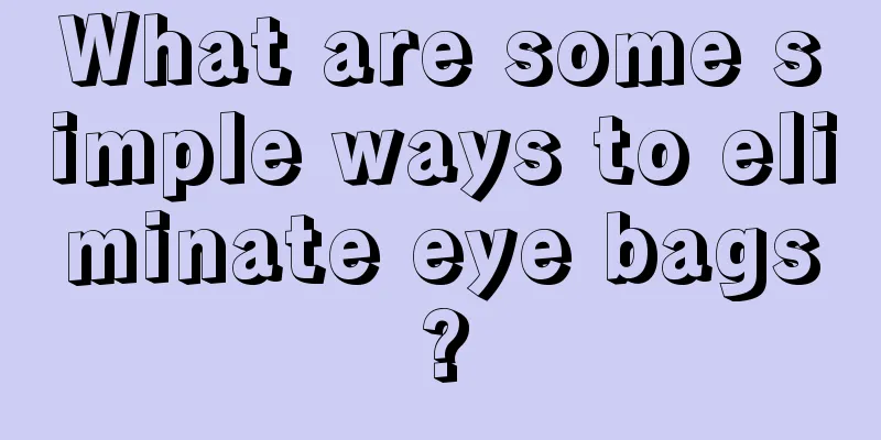 What are some simple ways to eliminate eye bags?