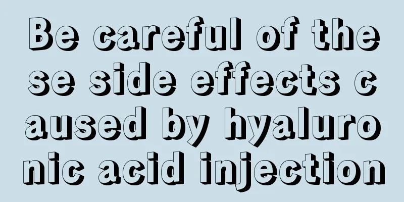 Be careful of these side effects caused by hyaluronic acid injection