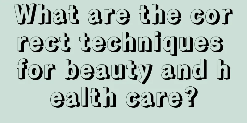 What are the correct techniques for beauty and health care?