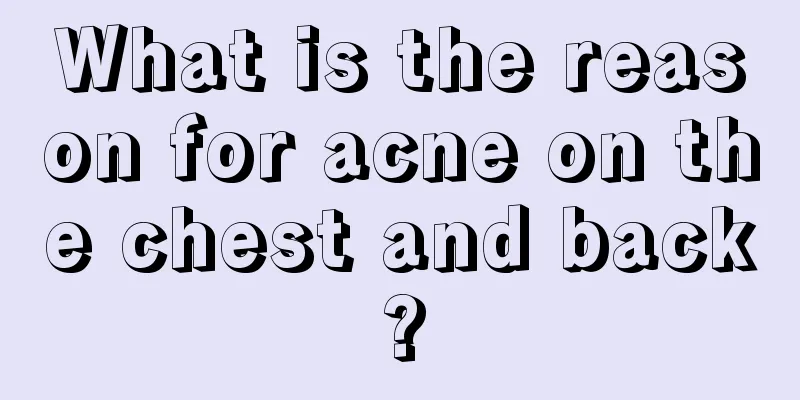 What is the reason for acne on the chest and back?