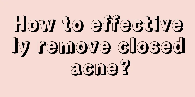 How to effectively remove closed acne?