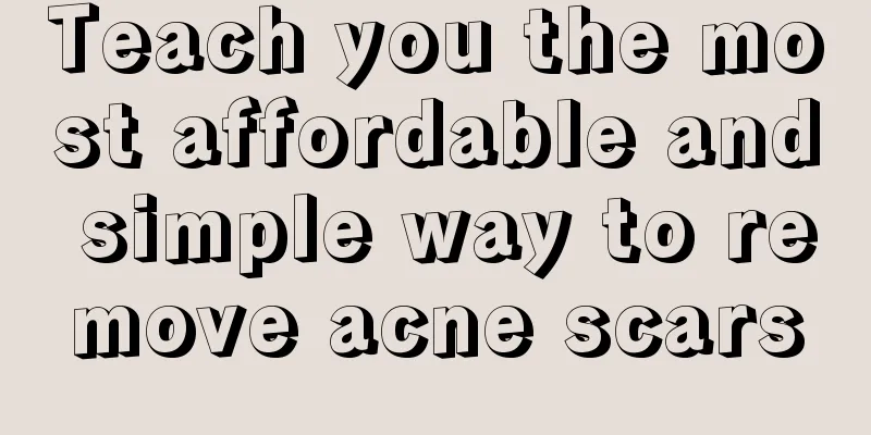 Teach you the most affordable and simple way to remove acne scars