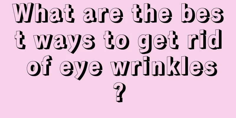 What are the best ways to get rid of eye wrinkles?