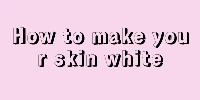 How to make your skin white