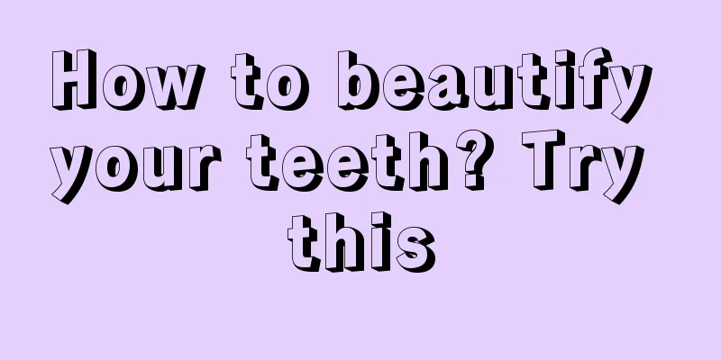 How to beautify your teeth? Try this