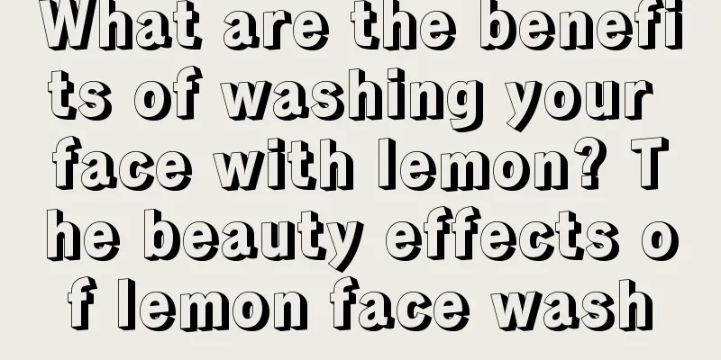 What are the benefits of washing your face with lemon? The beauty effects of lemon face wash