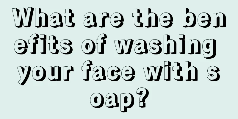 What are the benefits of washing your face with soap?