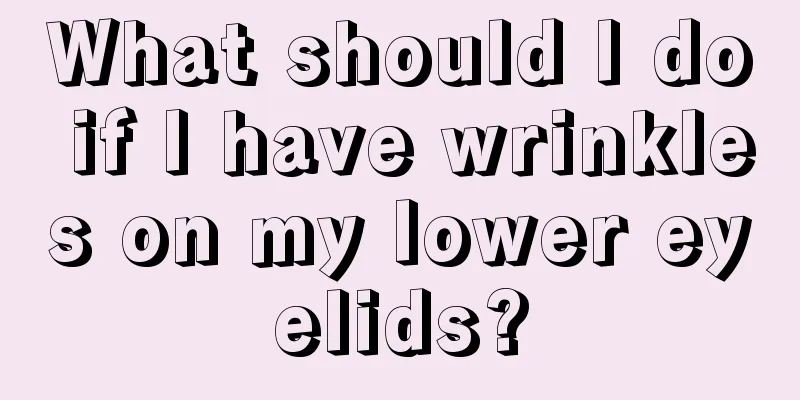 What should I do if I have wrinkles on my lower eyelids?