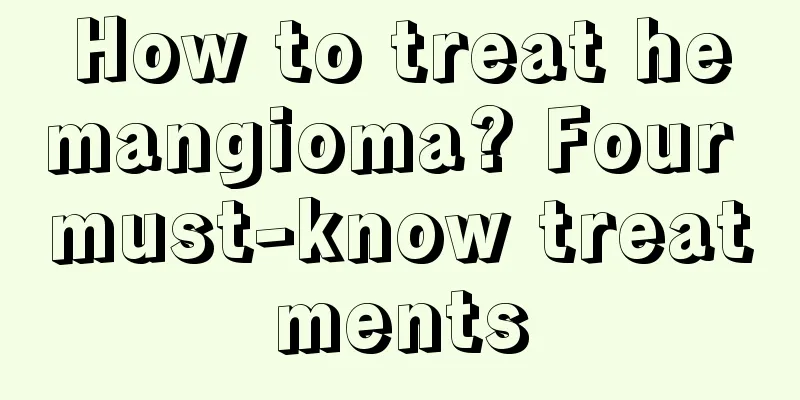 How to treat hemangioma? Four must-know treatments