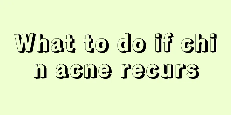 What to do if chin acne recurs