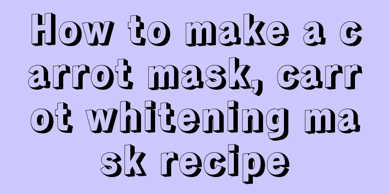 How to make a carrot mask, carrot whitening mask recipe