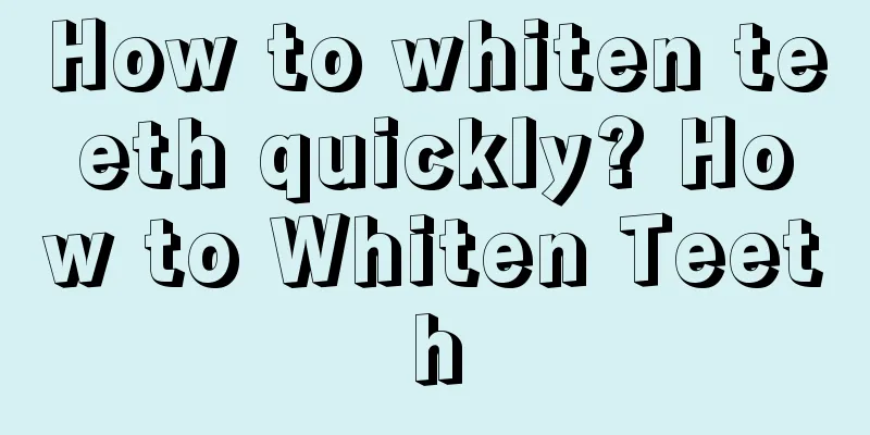 How to whiten teeth quickly? How to Whiten Teeth