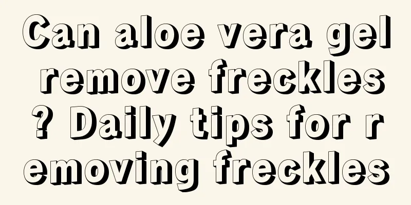 Can aloe vera gel remove freckles? Daily tips for removing freckles