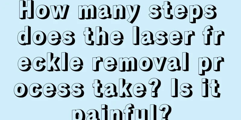 How many steps does the laser freckle removal process take? Is it painful?