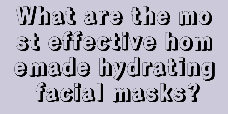 What are the most effective homemade hydrating facial masks?