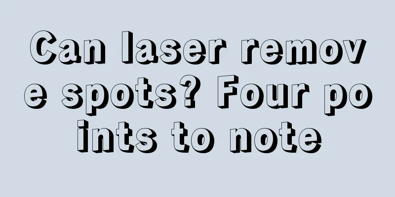 Can laser remove spots? Four points to note