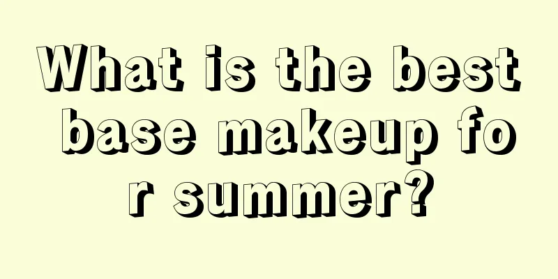 What is the best base makeup for summer?