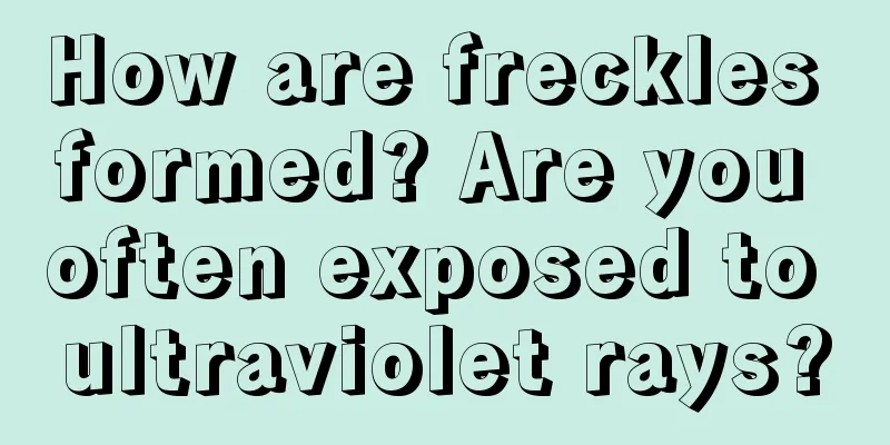 How are freckles formed? Are you often exposed to ultraviolet rays?