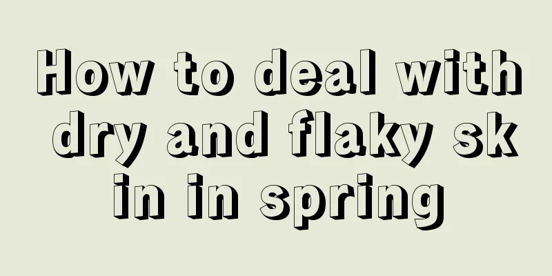 How to deal with dry and flaky skin in spring