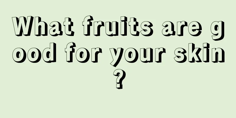 What fruits are good for your skin?