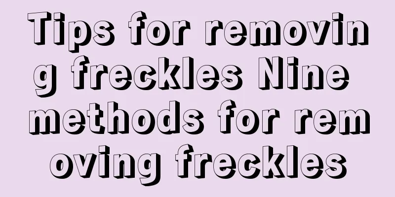 Tips for removing freckles Nine methods for removing freckles