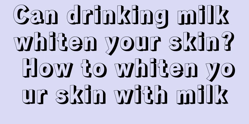 Can drinking milk whiten your skin? How to whiten your skin with milk