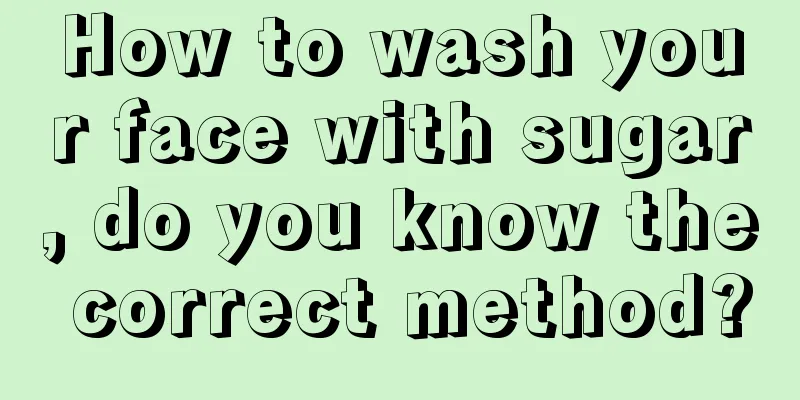 How to wash your face with sugar, do you know the correct method?