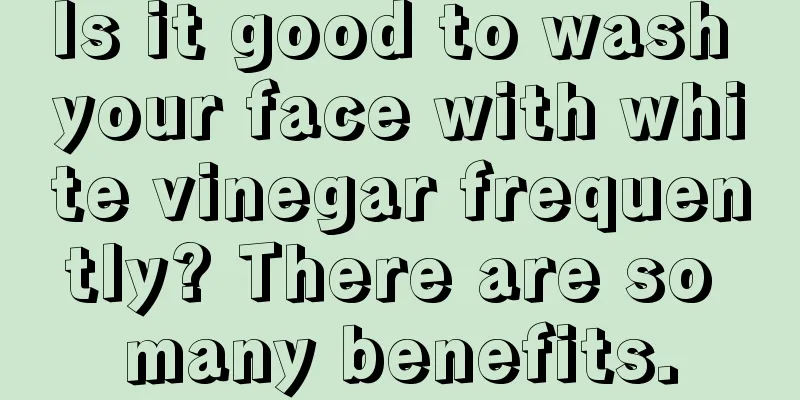 Is it good to wash your face with white vinegar frequently? There are so many benefits.