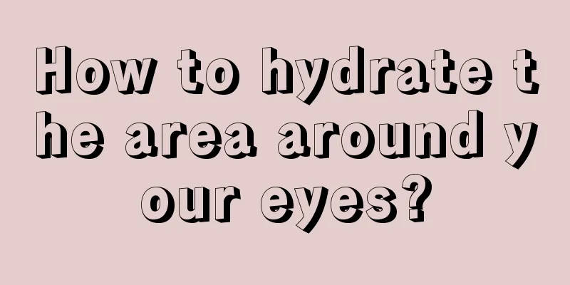 How to hydrate the area around your eyes?