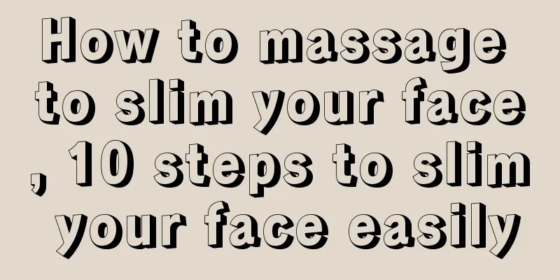 How to massage to slim your face, 10 steps to slim your face easily