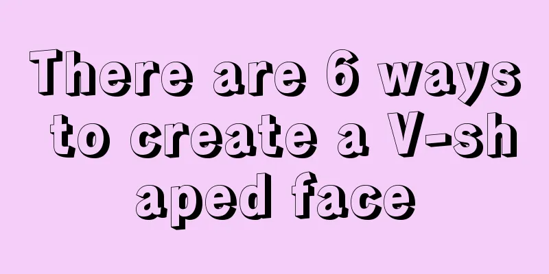 There are 6 ways to create a V-shaped face